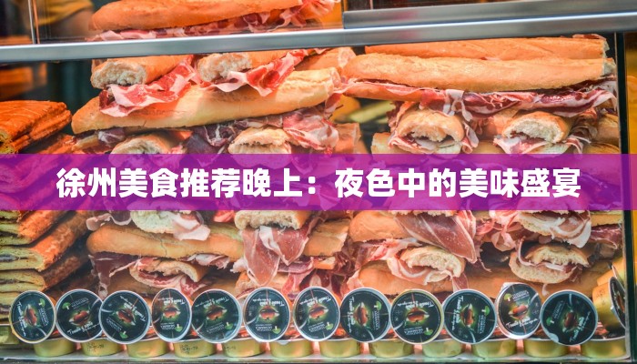 徐州美食推荐晚上：夜色中的美味盛宴