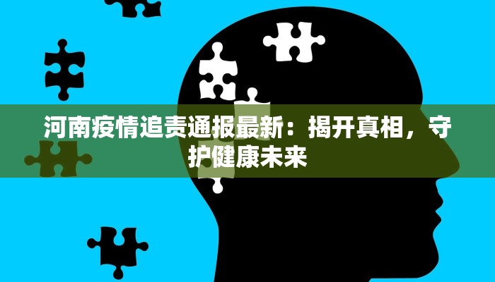 河南疫情追责通报最新：揭开真相，守护健康未来