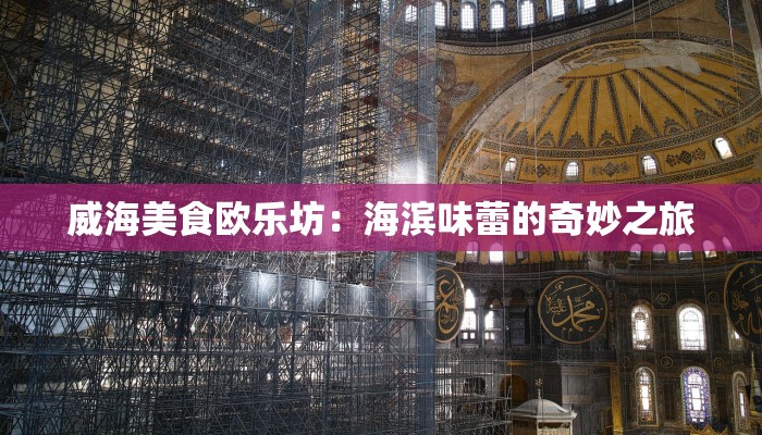 威海美食欧乐坊：海滨味蕾的奇妙之旅