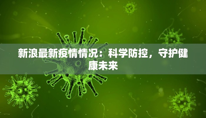 新浪最新疫情情况：科学防控，守护健康未来
