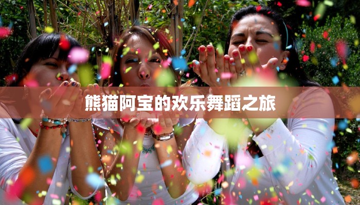 熊猫阿宝的欢乐舞蹈之旅