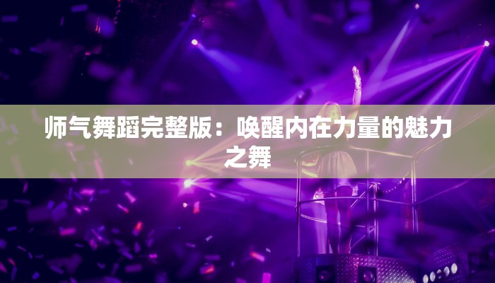 师气舞蹈完整版：唤醒内在力量的魅力之舞